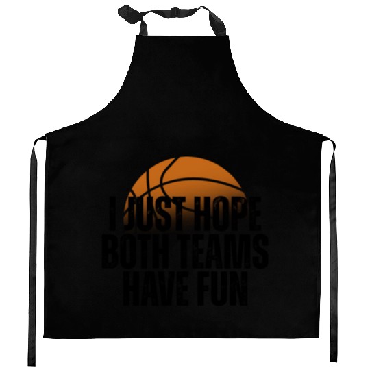 Basketball I Just Hope Both Teams Have Fun Lovers Kitchen Aprons