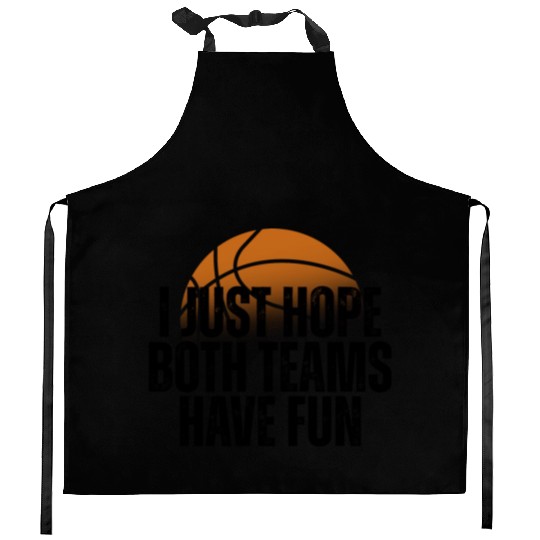 Basketball I Just Hope Both Teams Have Fun Lovers Kitchen Aprons