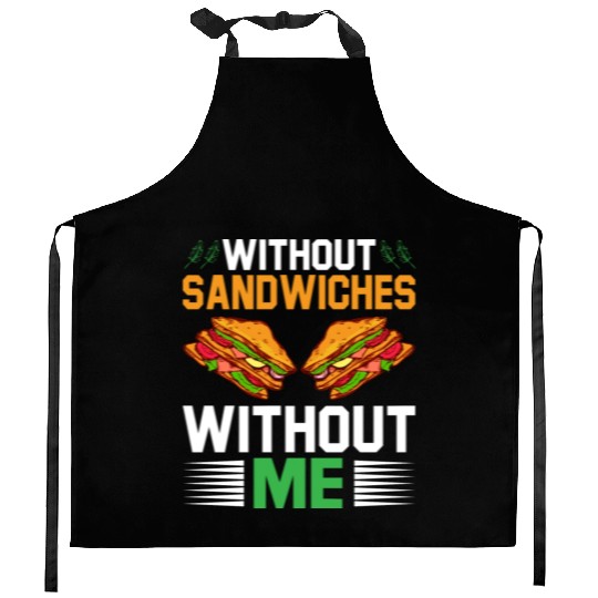 Without Sandwiches Without Me I Sandwich Kitchen Aprons