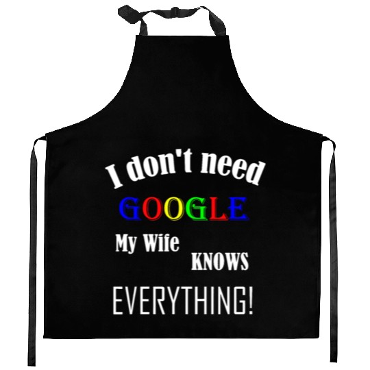Mens I don't need GOOGLE my Wife knows everything! Kitchen Aprons