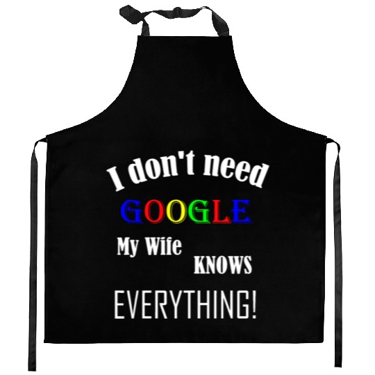 Mens I don't need GOOGLE my Wife knows everything! Kitchen Aprons