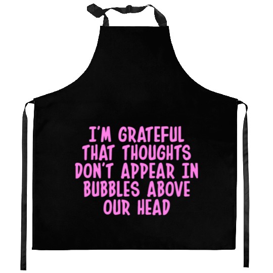 I'M GRATEFUL THAT THOUGHTS DON'T APPEAR IN BUBBLES Kitchen Aprons
