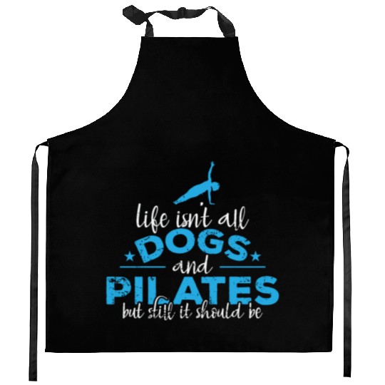 Life isn't all Dogs and Pilates Powerhouse Kitchen Aprons
