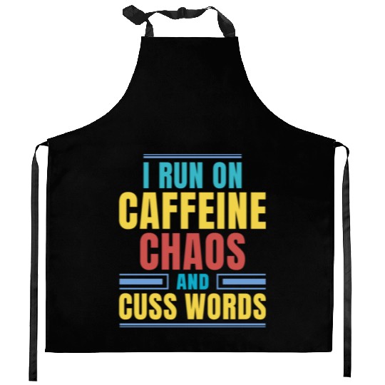 I RUN ON CAFFEINE CHAOS AND CUSS WORDS Kitchen Aprons