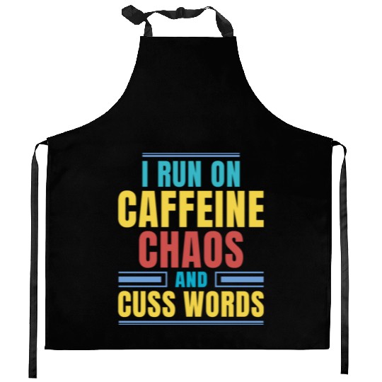 I RUN ON CAFFEINE CHAOS AND CUSS WORDS Kitchen Aprons