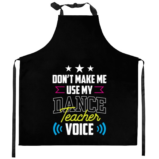 Don't Make Me Use My Dance Teacher Voice Dancing Kitchen Aprons