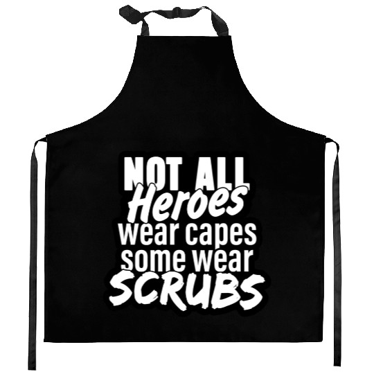 Not all heroes wear capes, some wear scrubs Kitchen Aprons