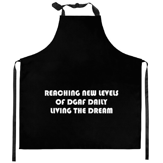 REACHING NEW LEVELS OF DGAF DAILY LIVING THE DREAM Kitchen Aprons