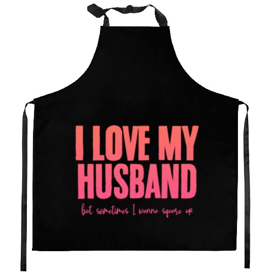 I Love My Husband But Sometimes I Wanna Square Up2 Kitchen Aprons