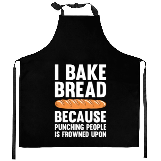 I Bake Bread Because Punching People Is Frowned Kitchen Aprons