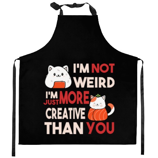 I m Not Weird I m Just More Creative Than You Kitchen Aprons