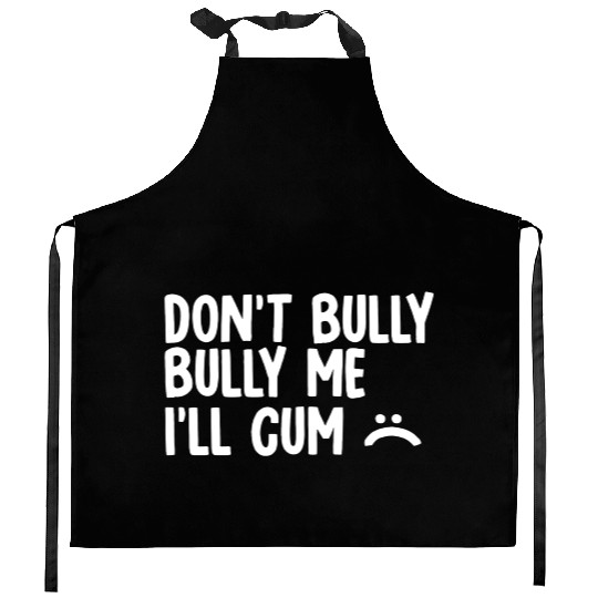 Don t bully me I ll cum 1 Kitchen Aprons