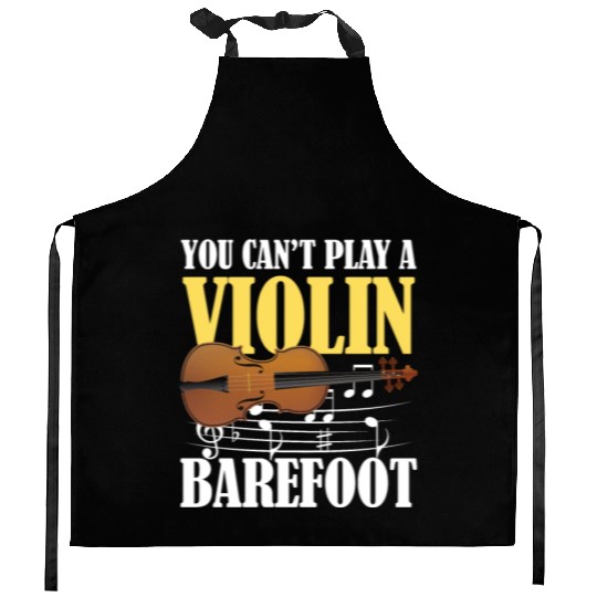 You Can't Play Violin Barefoot Kitchen Aprons