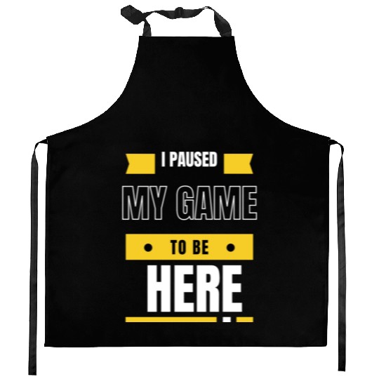 Graphic Sarcastic I Paused My Game to Be Here Kitchen Aprons