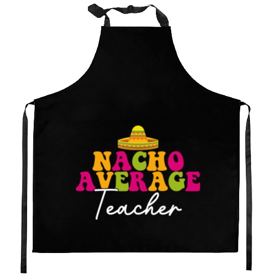 Funny Nacho Average Teacher Cinco De Mayo Mexican Kitchen Aprons