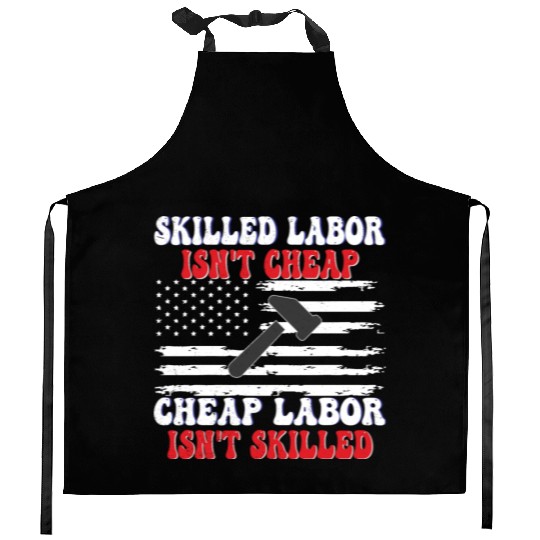 Skilled Labor Isn't Cheap Labor Day Funny Quote Kitchen Aprons