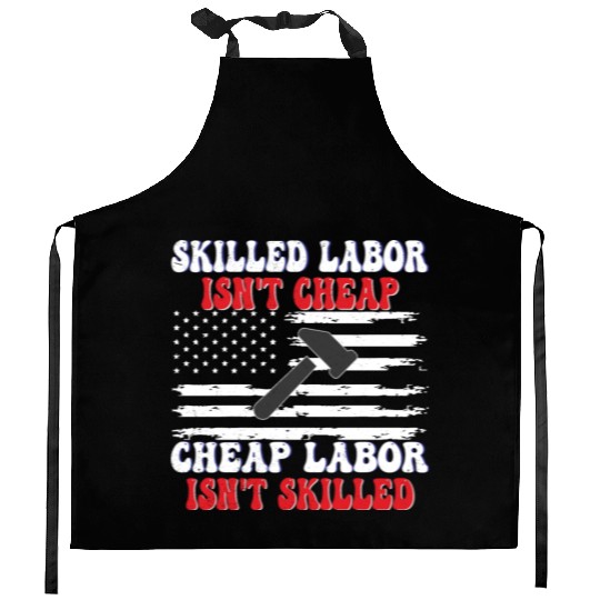 Skilled Labor Isn't Cheap Labor Day Funny Quote Kitchen Aprons