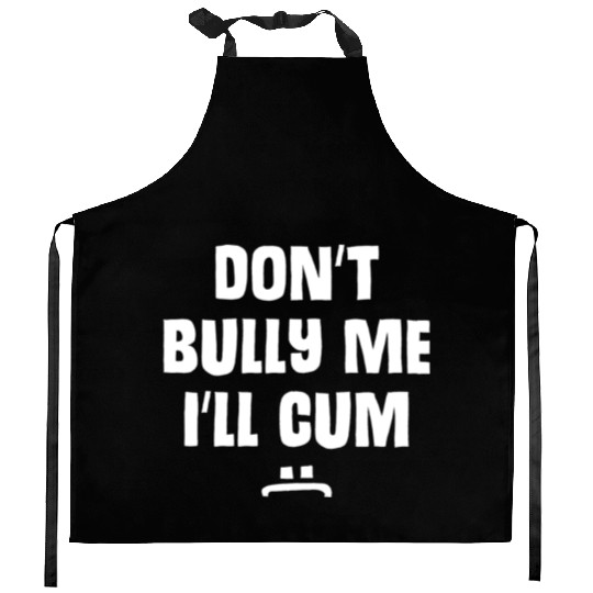 Don t Bully Me I ll Cum 1 1 Kitchen Aprons