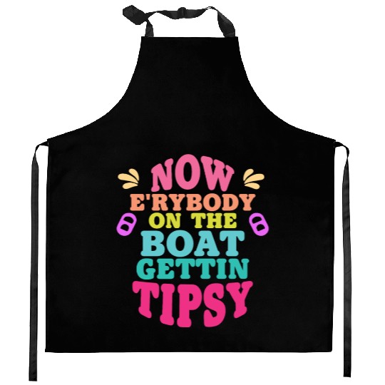 Now Everybody On The Boat Gettin' Tipsy Kitchen Aprons