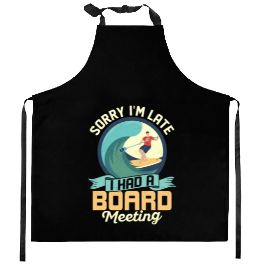 Sorry I'm Late I Had A Board Meeting Stand Up Padd Kitchen Aprons