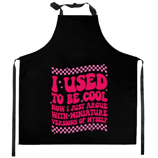 I Used To Be Cool Now I Just Argue Kitchen Aprons