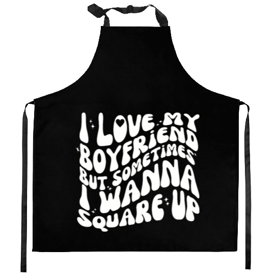 I love my boy friend i wanna square up Kitchen Aprons
