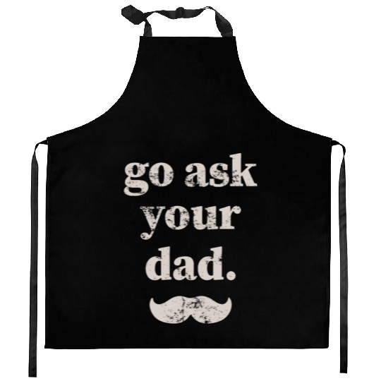 Go ask your dad Kitchen Aprons