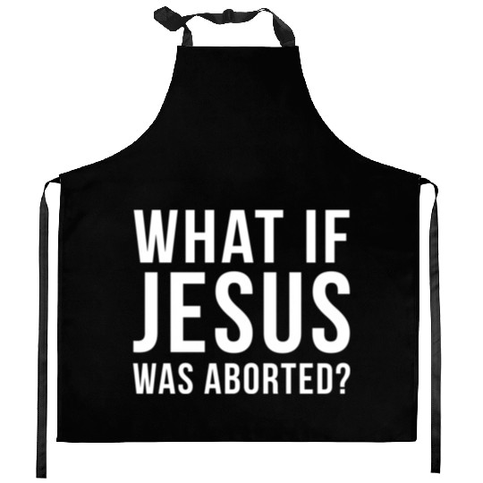 What If Jesus Was Aborted Novelty Kitchen Aprons