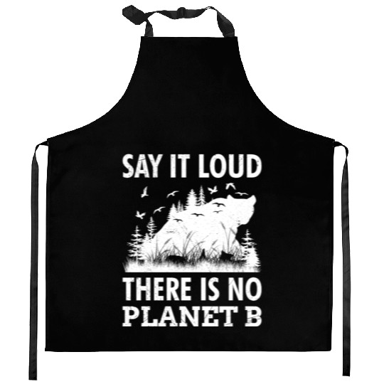 Say it loud There is no Planet B environment Kitchen Aprons