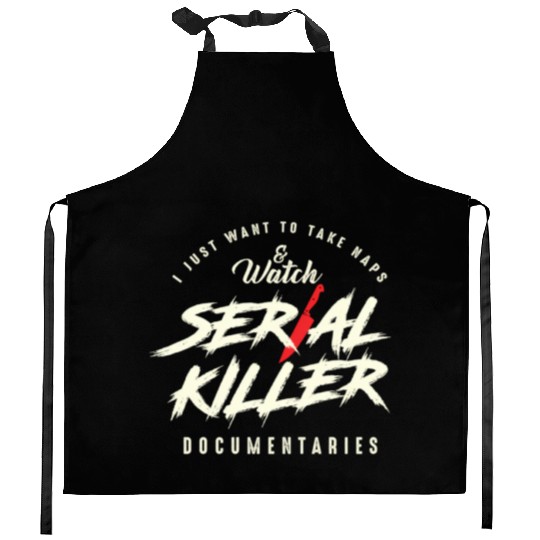 Take Naps And Watch Serial Killer Documentaries Kitchen Aprons