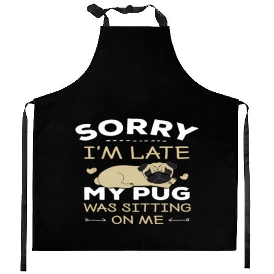 Pug Dog Sorry I'M Late My Pug Was Sitting On Me Kitchen Aprons