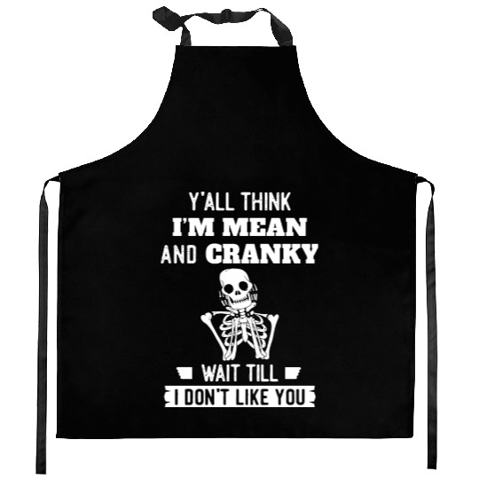 Y’all Think I’m Mean And Cranky Kitchen Aprons