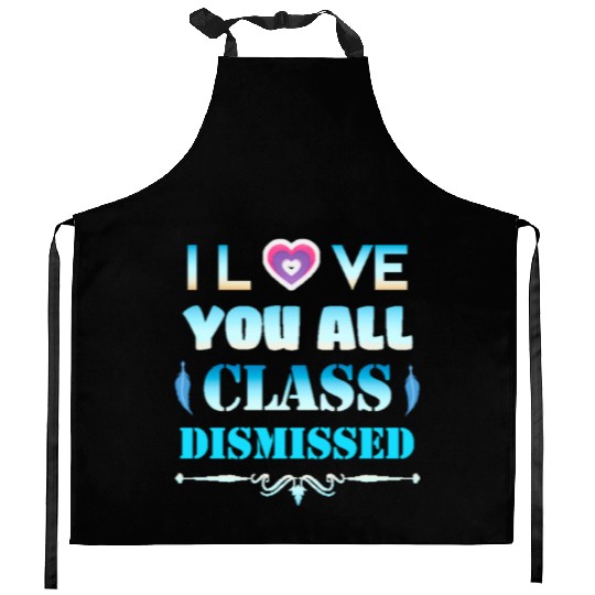 I love you all class dismissed - graduation 2023 Kitchen Aprons