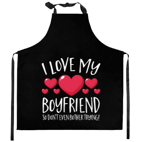 I Love My Boyfriend So Don'T Even Bother Trying Kitchen Aprons