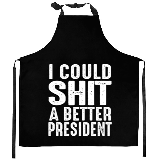 I Could Shit A Better President Kitchen Aprons