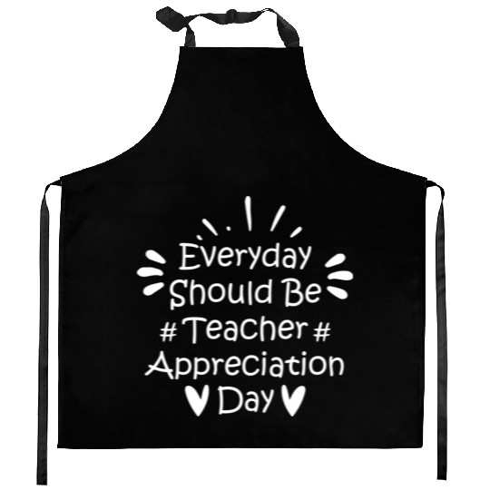 Everyday Should Be Teacher Appreciation Day Kitchen Aprons