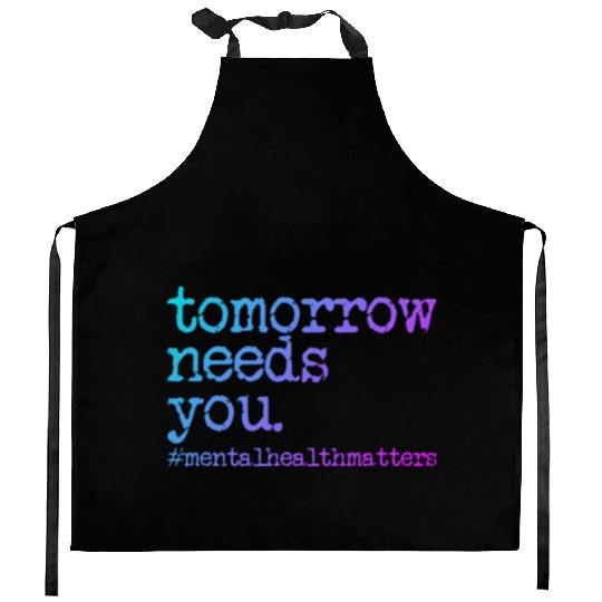 Tomorrow Needs You #MentalHealthMatters Kitchen Aprons