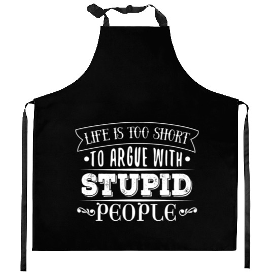 Life Is Too short To Argue With stupid People Kitchen Aprons
