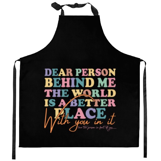 The World Is A Better Place Dear Person Behind Me Kitchen Aprons