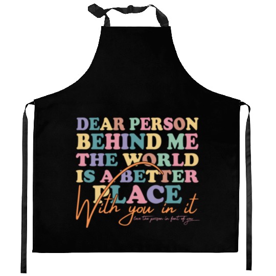 The World Is A Better Place Dear Person Behind Me Kitchen Aprons