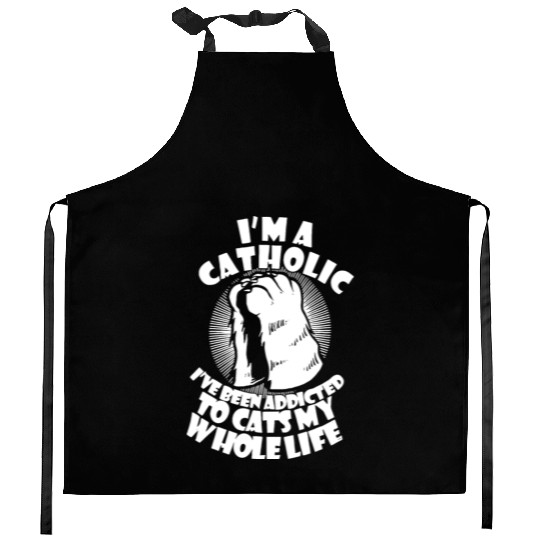I'm A Catholic I've Been Addicted To Cats Kitchen Aprons