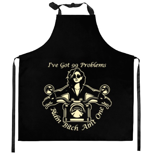 I Got 99 Problems Ridin Bitch Ain’t One © Kitchen Aprons