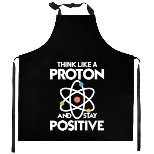 Think Like A Proton And Stay Positive Kitchen Aprons
