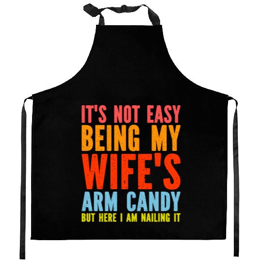 Fathers Day Its Not Easy Being My Wife's Arm Candy Kitchen Aprons