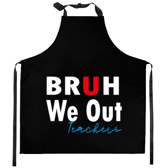 Bruh We Out Teachers Kitchen Aprons