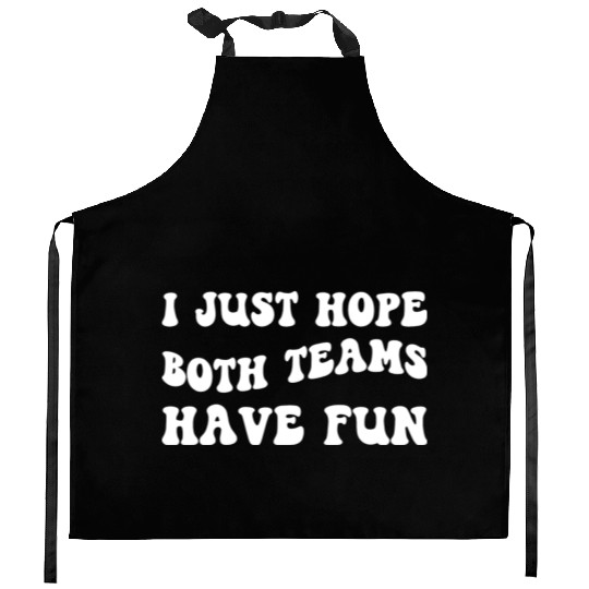Funny Football I Just Hope Both Teams Have Fun Kitchen Aprons