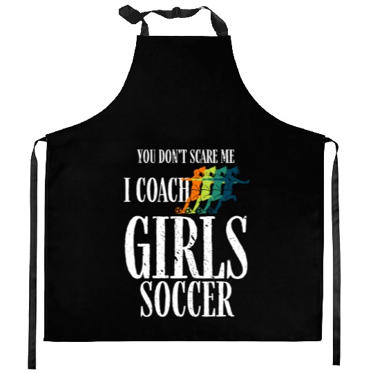 You Don't Scare Me I Coach Girl Soccer, Coach Gift Kitchen Aprons