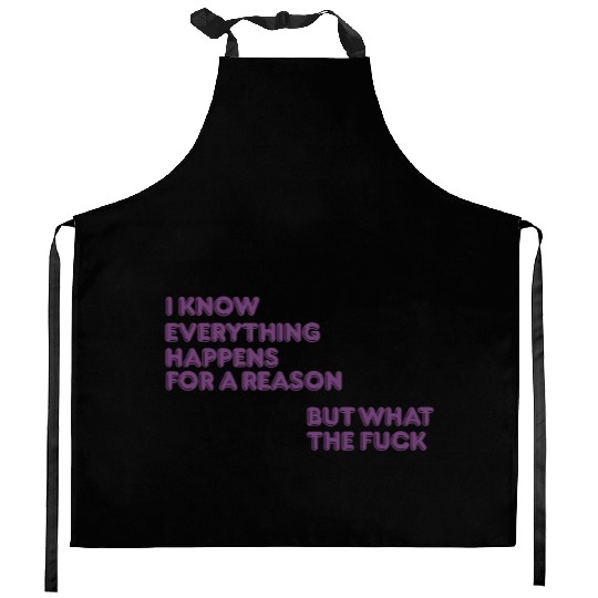 I know everything happens for a reason but wtf Kitchen Aprons