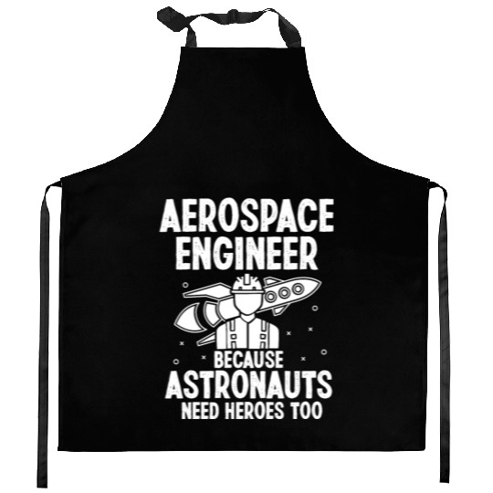 Aerospace engineer because astronauts need heroes Kitchen Aprons
