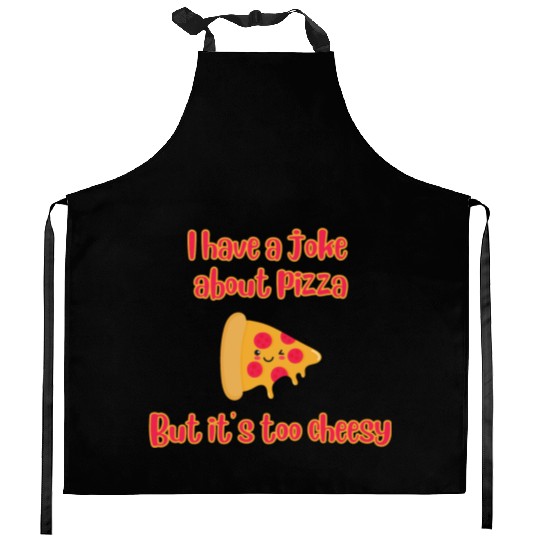 I Have A Joke About Pizza But It’s Too Cheesy Kitchen Aprons